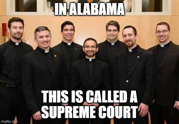 Supreme Court | IN ALABAMA; THIS IS CALLED A
SUPREME COURT | image tagged in alabama,abortion,theocracy | made w/ Imgflip meme maker