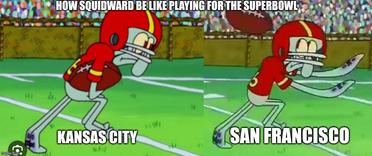 Which Squidward do you prefer? | HOW SQUIDWARD BE LIKE PLAYING FOR THE SUPERBOWL; SAN FRANCISCO; KANSAS CITY | image tagged in squidward be like playing for superbowl,superbowl memes,superbowl squidward,funny memes,spongebob memes | made w/ Imgflip meme maker