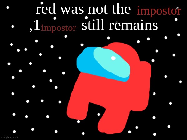 drawn amoung us | red was not the      ,1          still remains; impostor; impostor | made w/ Imgflip meme maker