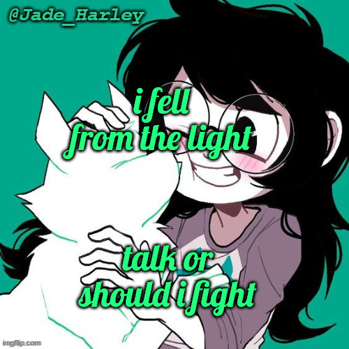jade temp thx ms lalonde | i fell from the light; talk or should i fight | image tagged in jade temp thx ms lalonde | made w/ Imgflip meme maker