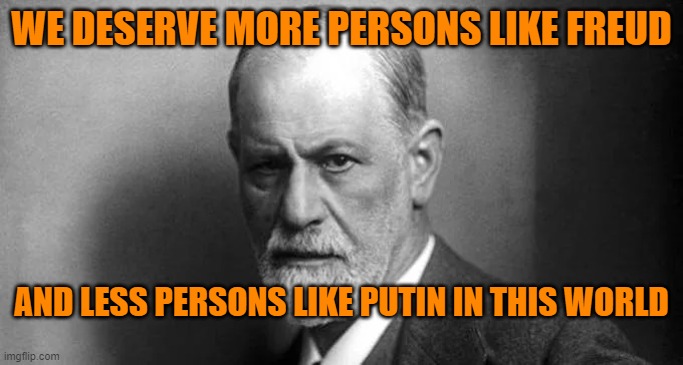 WE DESERVE MORE PERSONS LIKE FREUD; AND LESS PERSONS LIKE PUTIN IN THIS WORLD | made w/ Imgflip meme maker