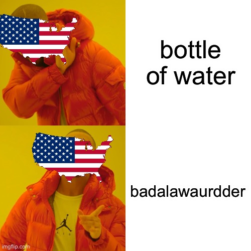They keep making fun of brits but dont realize they do it too | bottle of water; badalawaurdder | image tagged in memes,drake hotline bling | made w/ Imgflip meme maker