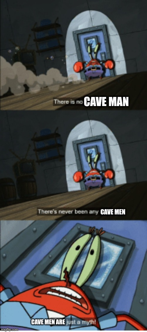 Cave men are just a myth | CAVE MAN; CAVE MEN; CAVE MEN ARE | image tagged in ice is just a myth,jpfan102504 | made w/ Imgflip meme maker