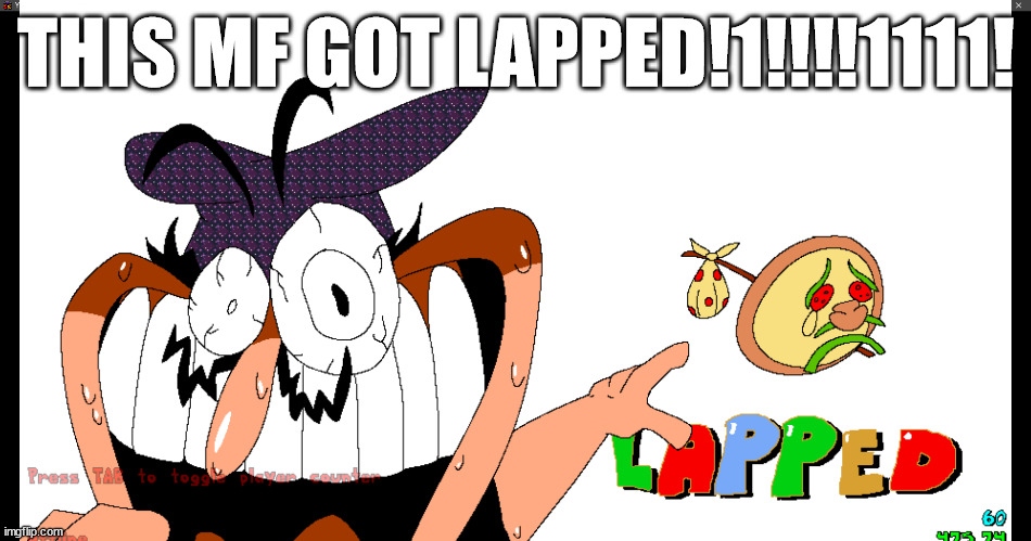 HOLY BALLS I GOT PAST LAP 3!!! | THIS MF GOT LAPPED!1!!!!1111! | made w/ Imgflip meme maker