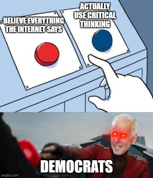 Democrats FR | ACTUALLY USE CRITICAL THINKING; BELIEVE EVERYTHING THE INTERNET SAYS; DEMOCRATS | image tagged in sonic button decision | made w/ Imgflip meme maker