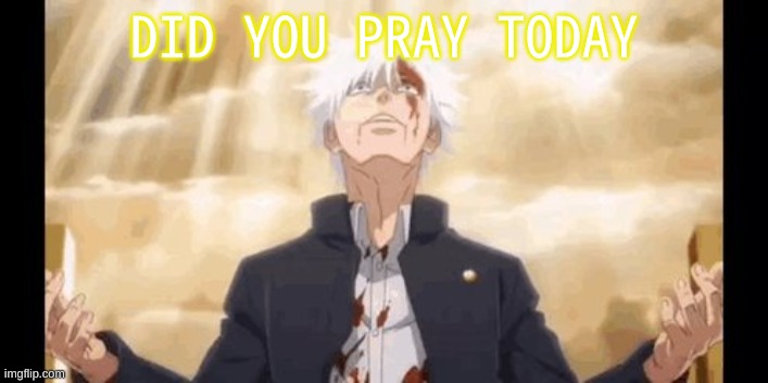 Did you pray | DID YOU PRAY TODAY | image tagged in m | made w/ Imgflip meme maker