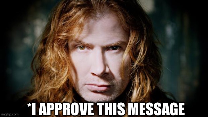 Dave mustaine  | *I APPROVE THIS MESSAGE | image tagged in dave mustaine | made w/ Imgflip meme maker