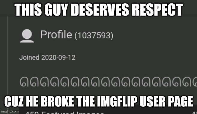 THIS GUY DESERVES RESPECT; CUZ HE BROKE THE IMGFLIP USER PAGE | made w/ Imgflip meme maker