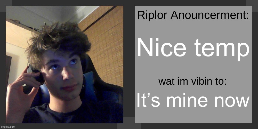Nice temp; It’s mine now | image tagged in riplos announcement temp ver 3 1 | made w/ Imgflip meme maker
