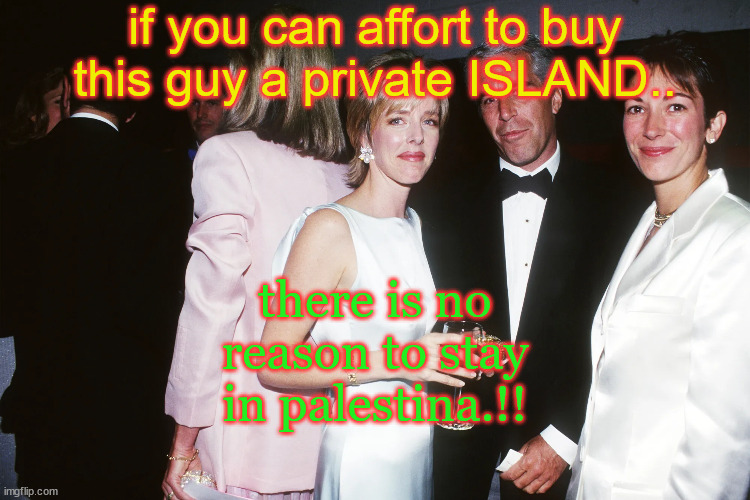 island | if you can affort to buy this guy a private ISLAND.. there is no reason to stay in palestina.!! | made w/ Imgflip meme maker
