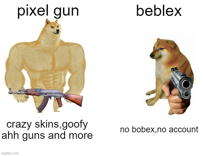 Buff Doge vs. Cheems Meme | pixel gun beblex crazy skins,goofy ahh guns and more no bobex,no account | image tagged in memes,buff doge vs cheems | made w/ Imgflip meme maker