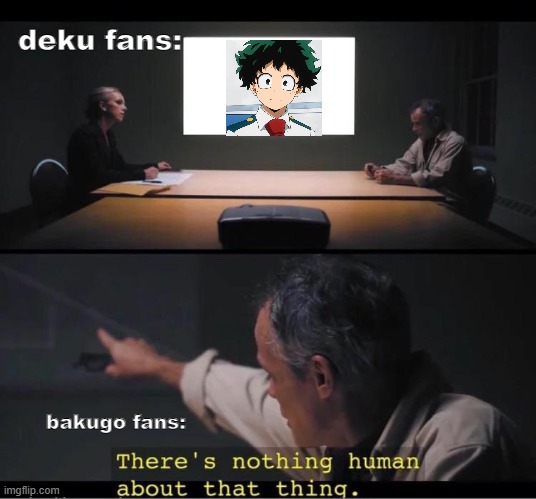 deku aint human | deku fans:; bakugo fans: | image tagged in there's nothing human about that thing | made w/ Imgflip meme maker
