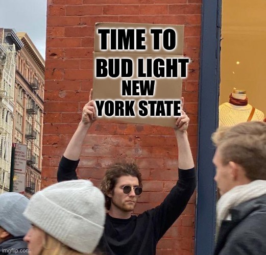 Off with their heads | TIME TO; BUD LIGHT; NEW YORK STATE | image tagged in man with sign,democrats | made w/ Imgflip meme maker