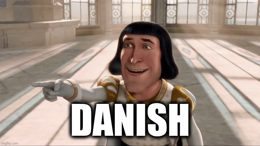Recreation of something I made 2 years ago | DANISH | image tagged in farquaad pointing | made w/ Imgflip meme maker