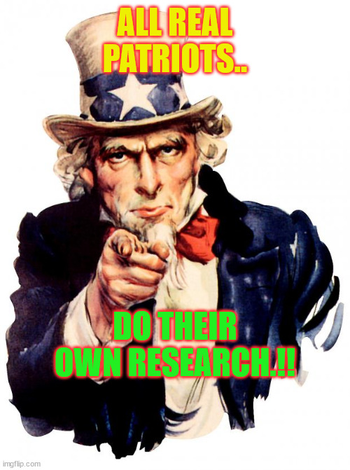 patriot | ALL REAL PATRIOTS.. DO THEIR OWN RESEARCH.!! | image tagged in memes,uncle sam | made w/ Imgflip meme maker