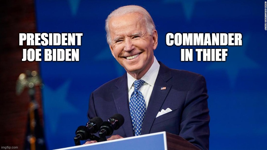 Joe Biden Commander In Thief | COMMANDER IN THIEF; PRESIDENT JOE BIDEN | image tagged in joe biden commander in thief | made w/ Imgflip meme maker
