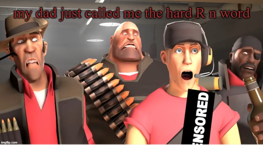 Tf2 cursed | my dad just called me the hard R n word | image tagged in tf2 cursed | made w/ Imgflip meme maker