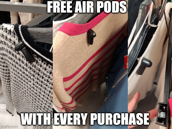 Was just at tjmaxx and saw these | FREE AIR PODS; WITH EVERY PURCHASE | image tagged in no tags | made w/ Imgflip meme maker