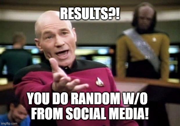 sm "results" | RESULTS?! YOU DO RANDOM W/O  
FROM SOCIAL MEDIA! | image tagged in startrek | made w/ Imgflip meme maker