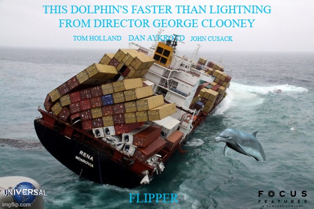 movies that might happen someday part 141 | THIS DOLPHIN'S FASTER THAN LIGHTNING; FROM DIRECTOR GEORGE CLOONEY; DAN AYKROYD; TOM HOLLAND; JOHN CUSACK; FLIPPER | image tagged in docker,universal studios,reboot,fake,pg-13,drama | made w/ Imgflip meme maker