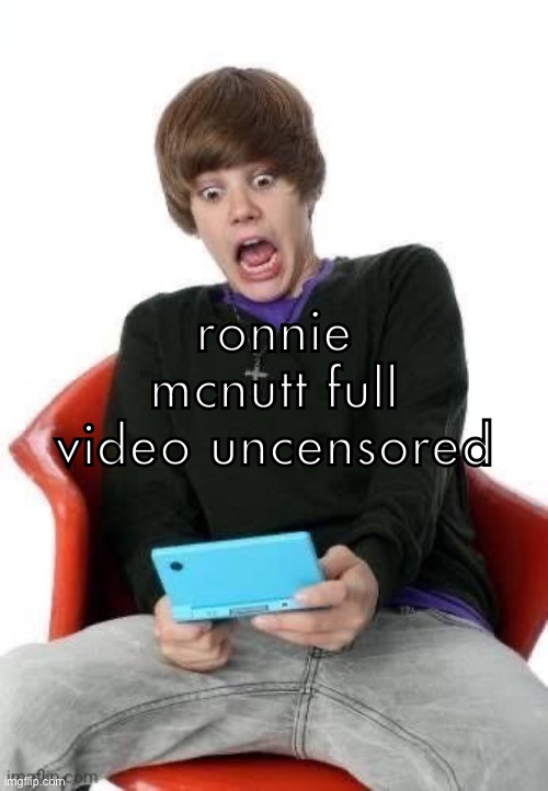 juster beber | ronnie mcnutt full video uncensored | image tagged in juster beber | made w/ Imgflip meme maker