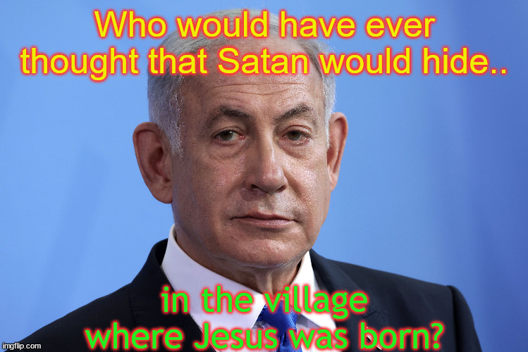satan | Who would have ever thought that Satan would hide.. in the village where Jesus was born? | made w/ Imgflip meme maker