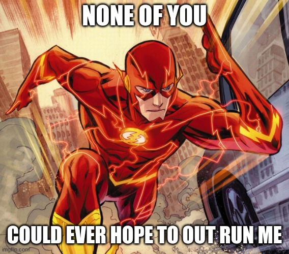 The Flash | NONE OF YOU COULD EVER HOPE TO OUT RUN ME | image tagged in the flash | made w/ Imgflip meme maker