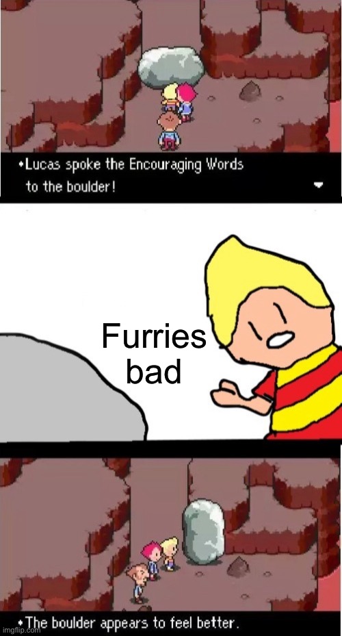 New template:D | Furries bad | image tagged in lucas spoke the encouraging words to the boulder,fun,memes,anti furry | made w/ Imgflip meme maker