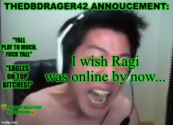 <3 | I wish Ragi was online by now... ❤️RAGI MY BELOVED
BOYFRIEND❤️ | image tagged in thedbdrager42s annoucement template | made w/ Imgflip meme maker