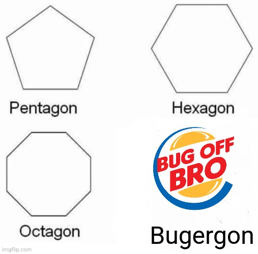 Pentagon Hexagon Octagon | Bugergon | image tagged in memes,pentagon hexagon octagon | made w/ Imgflip meme maker