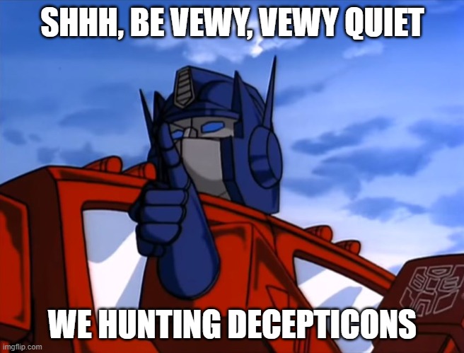 Optimus Prime Shhh, be vewy, vewy quiet | SHHH, BE VEWY, VEWY QUIET; WE HUNTING DECEPTICONS | image tagged in transformers optimus prime shhh | made w/ Imgflip meme maker