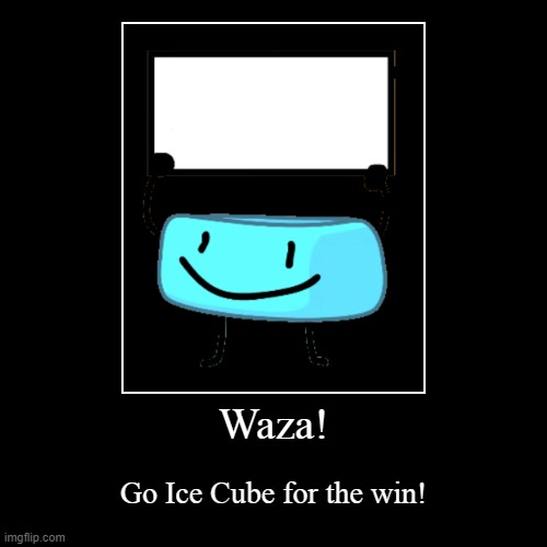 Waza! | Go Ice Cube for the win! | image tagged in funny,demotivationals | made w/ Imgflip demotivational maker