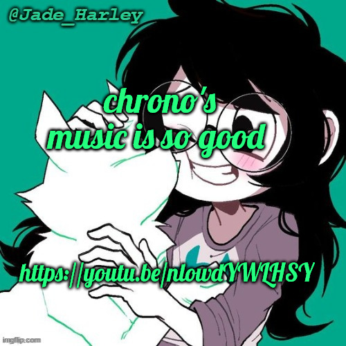 jade temp thx ms lalonde | chrono's music is so good; https://youtu.be/nlowdYWLHSY | image tagged in jade temp thx ms lalonde | made w/ Imgflip meme maker