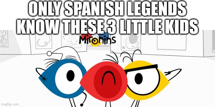 Their show was amazing! | ONLY SPANISH LEGENDS KNOW THESE 3 LITTLE KIDS | image tagged in memes,mironins,legendary,spain | made w/ Imgflip meme maker