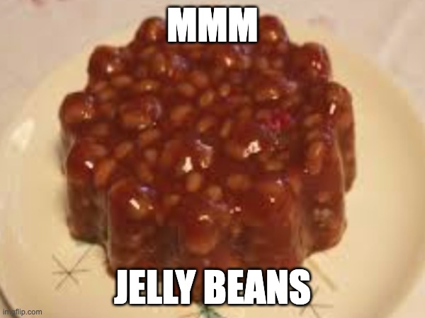 jelly beans | MMM; JELLY BEANS | image tagged in memes,beans,jellybean,cursed image | made w/ Imgflip meme maker