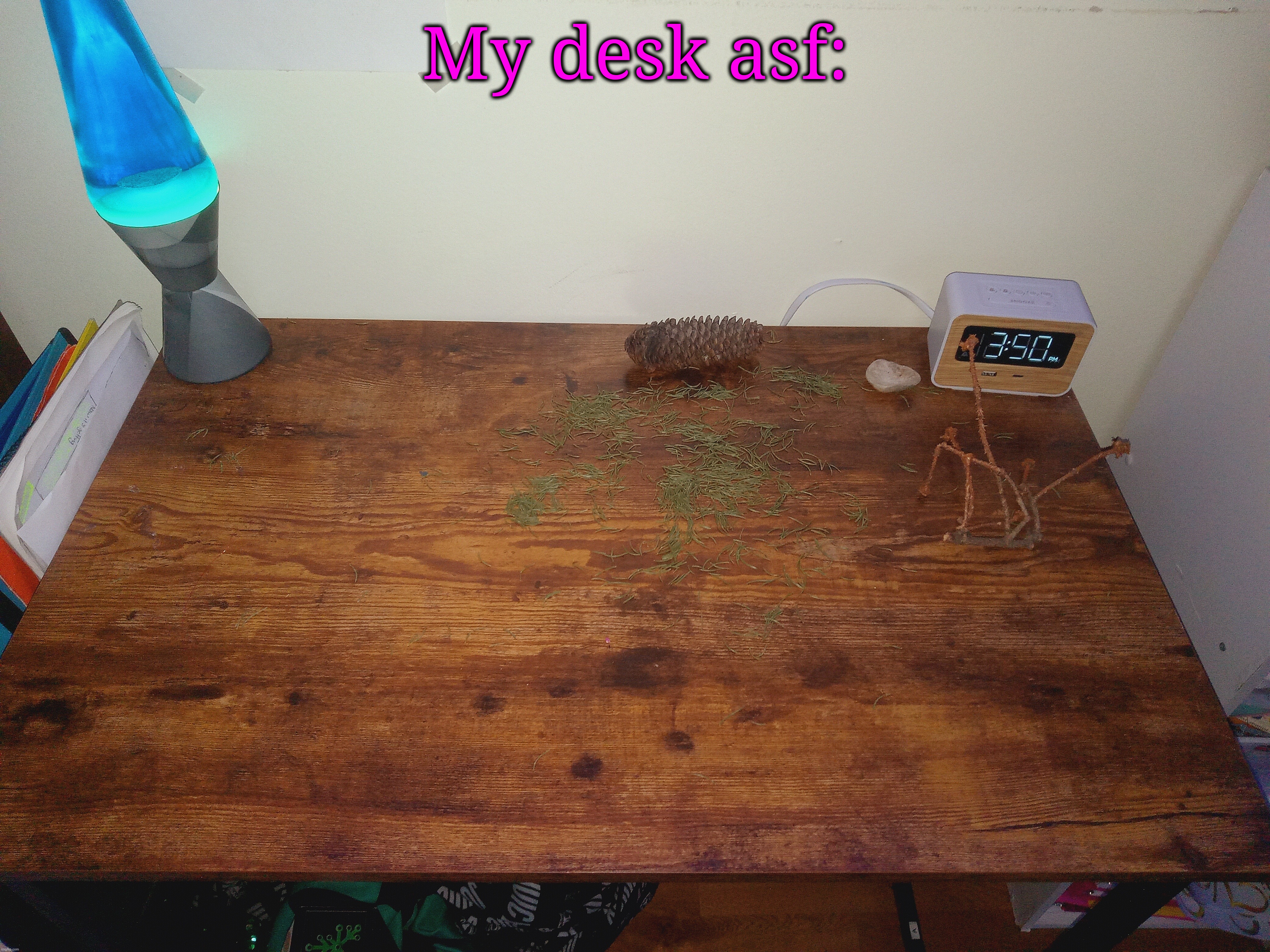 My desk asf: | made w/ Imgflip meme maker