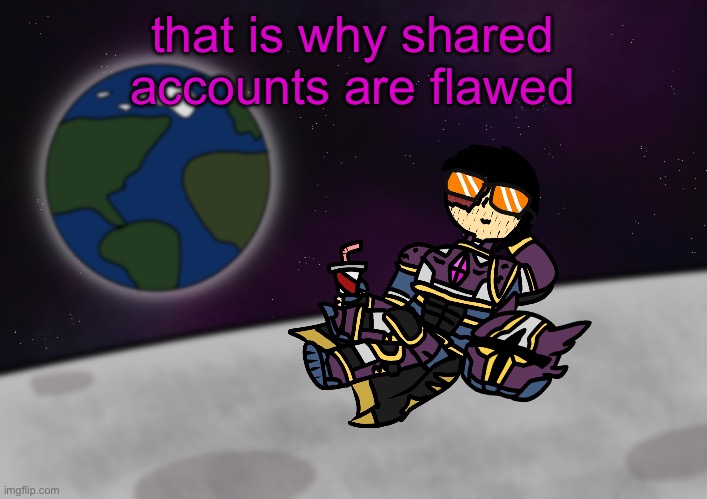 bro’s on the moon :skull: | that is why shared accounts are flawed | image tagged in bro s on the moon skull | made w/ Imgflip meme maker