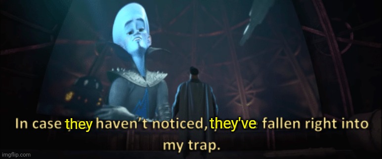 Megamind trap template | they they've | image tagged in megamind trap template | made w/ Imgflip meme maker