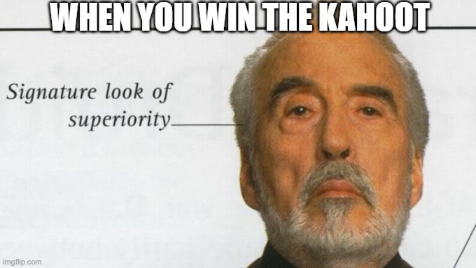 school meme only students can understand | WHEN YOU WIN THE KAHOOT | image tagged in count dooku signature look of superiority | made w/ Imgflip meme maker