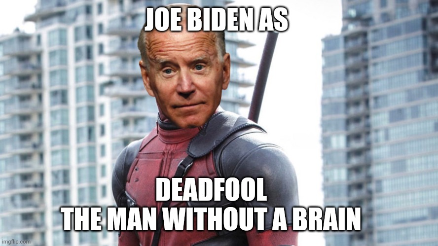 Joe biden | JOE BIDEN AS; DEADFOOL 
THE MAN WITHOUT A BRAIN | image tagged in joe biden | made w/ Imgflip meme maker