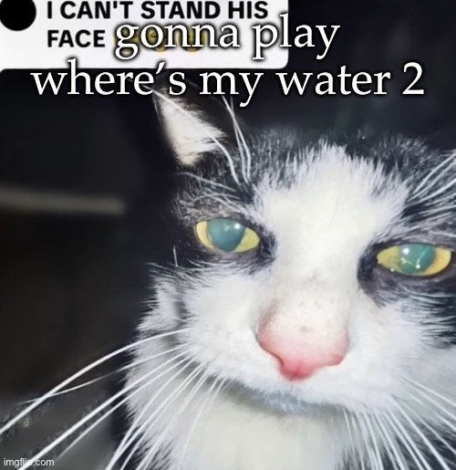 hey bro | gonna play where’s my water 2 | image tagged in hey bro | made w/ Imgflip meme maker