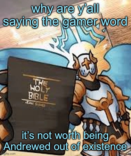 gabriel ultrakill | why are y’all saying the gamer word; it’s not worth being Andrewed out of existence | image tagged in gabriel ultrakill | made w/ Imgflip meme maker