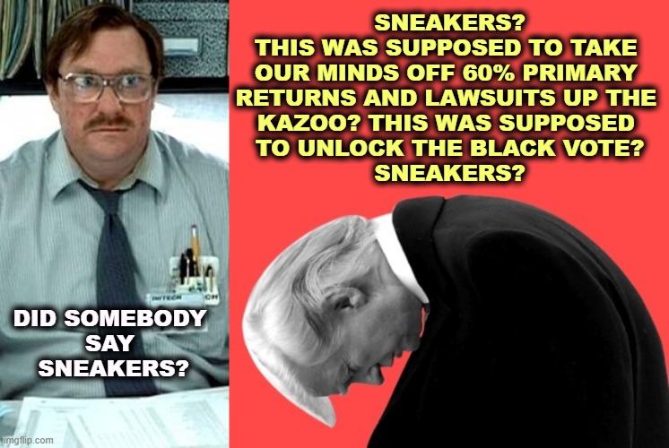 SNEAKERS?
THIS WAS SUPPOSED TO TAKE 
OUR MINDS OFF 60% PRIMARY 

RETURNS AND LAWSUITS UP THE 
KAZOO? THIS WAS SUPPOSED 
TO UNLOCK THE BLACK VOTE?
SNEAKERS? DID SOMEBODY 
SAY 
SNEAKERS? | image tagged in trump,sneakers,weak,primary,lawsuit,fines | made w/ Imgflip meme maker