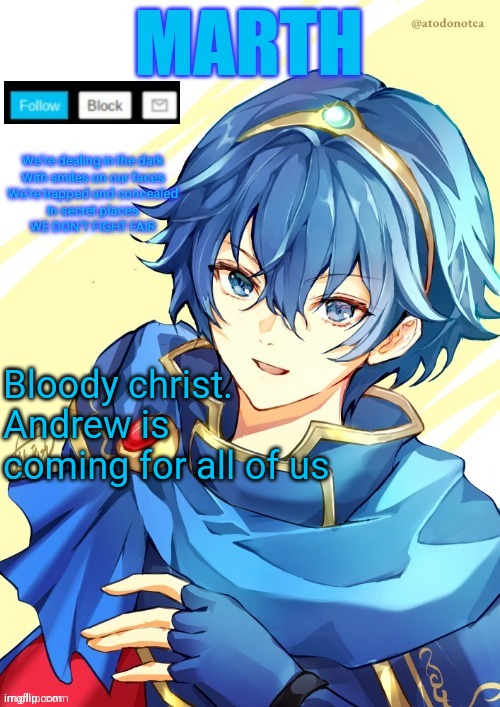 I want N and Marth to rail me until my legs can't move. | Bloody christ. Andrew is coming for all of us | image tagged in i want n and marth to rail me until my legs can't move | made w/ Imgflip meme maker