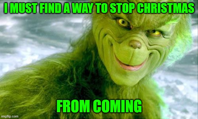 The Grinch (Jim Carrey) | I MUST FIND A WAY TO STOP CHRISTMAS; FROM COMING | image tagged in the grinch jim carrey | made w/ Imgflip meme maker