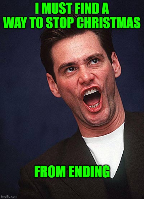 jim carrey duh  | I MUST FIND A WAY TO STOP CHRISTMAS; FROM ENDING | image tagged in jim carrey duh | made w/ Imgflip meme maker