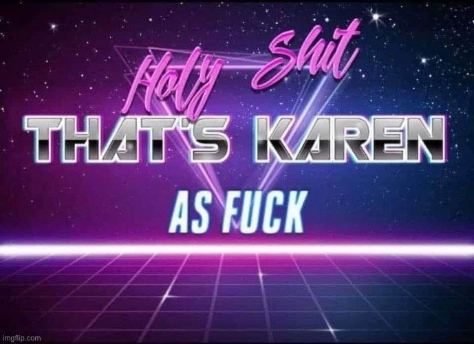 Karen | image tagged in karen,holy shit | made w/ Imgflip meme maker