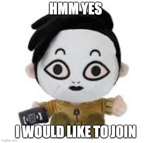 Masky plush | HMM YES I WOULD LIKE TO JOIN | image tagged in masky plush | made w/ Imgflip meme maker