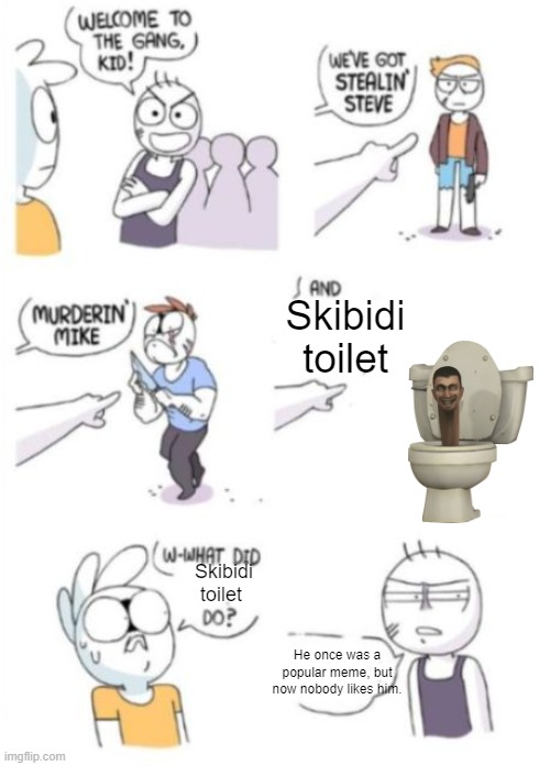 [mod note: buddy, this thing was never popular as a meme.] | Skibidi toilet; Skibidi toilet; He once was a popular meme, but now nobody likes him. | image tagged in what did x do | made w/ Imgflip meme maker