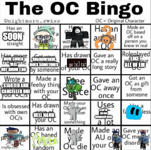 The OC bingo | SOON; SHADOWSKUL DOES SOMETIMES; HOW COULD YALL NOT KNOW I DO; LIKE ALL OF EM; STARTED AND CANCELLED ONE; A LOT OF EM ARE FREQUENTLY USED; HELL NAUR | image tagged in the oc bingo | made w/ Imgflip meme maker